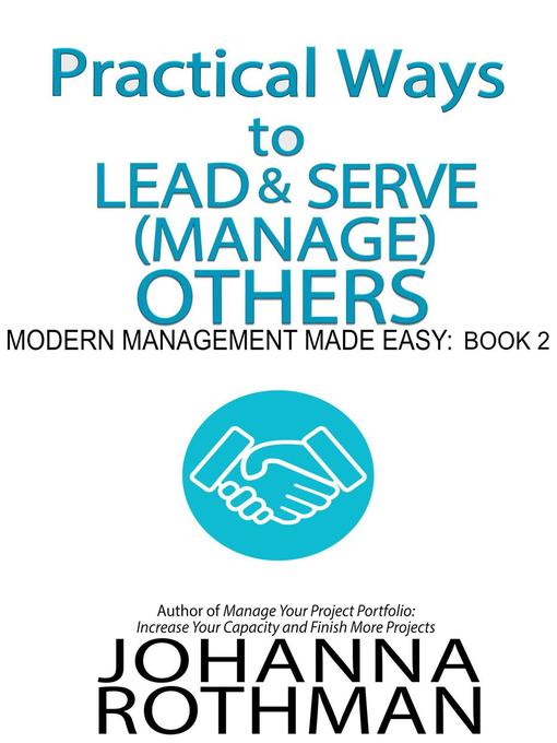 Title details for Practical Ways to Lead & Serve (Manage) Others by Johanna Rothman - Available